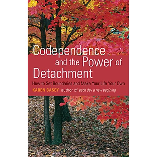 Codependence and the Power of Detachment, Karen Casey