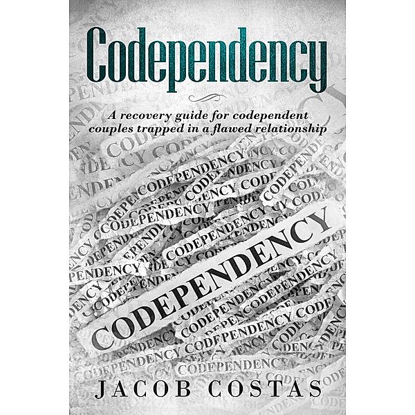 Codependency: A Recovery Guide for Codependent Couples Trapped in a Flawed Relationship, Jacob Costas