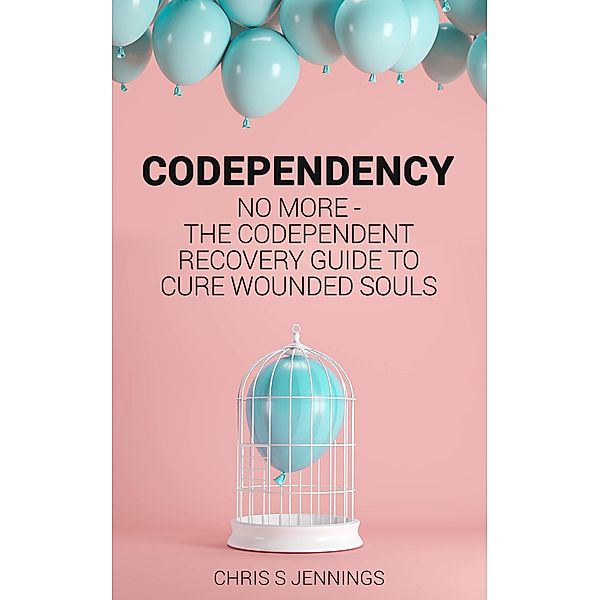 Codependency No more - The codependent recovery guide to cure wounded souls, Chris S Jennings