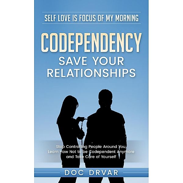 Codependency - Save Your Relationships (Self Love is Focus of My Morning, #2) / Self Love is Focus of My Morning, Doc Drvar