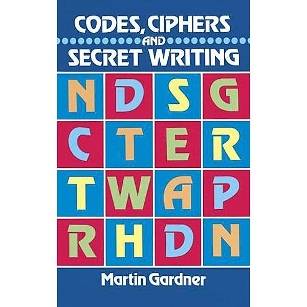 Codes, Ciphers and Secret Writing / Dover Puzzle Books, Martin Gardner