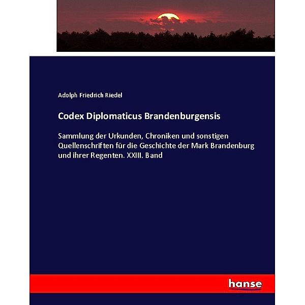 Codex Diplomaticus Brandenburgensis, Adolph Friedrich Riedel