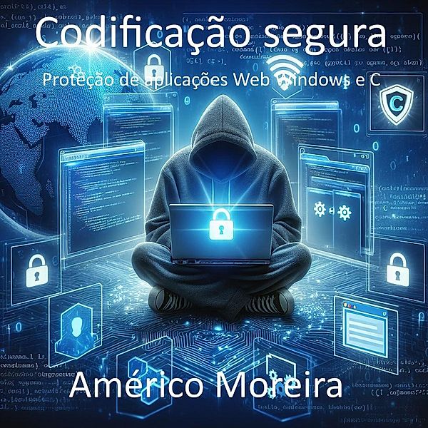 Codificação segura Proteção de aplicações Web Windows e C, Américo Moreira