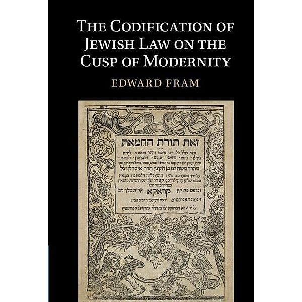 Codification of Jewish Law on the Cusp of Modernity, Edward Fram