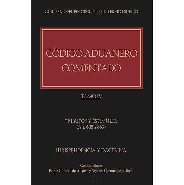 Código Aduanero comentado. Tomo IV, Guillermo Felipe Coronel, Guillermo J. Sueldo