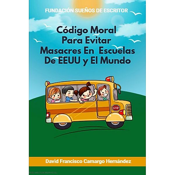 Código Moral Para Evitar Masacres En Escuelas De EEUU y El Mundo, David Francisco Camargo Hernández