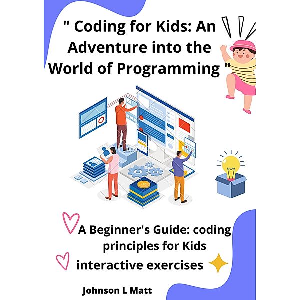 Coding for Kids: An Adventure into the World of Programming, JOHNSON l Matt