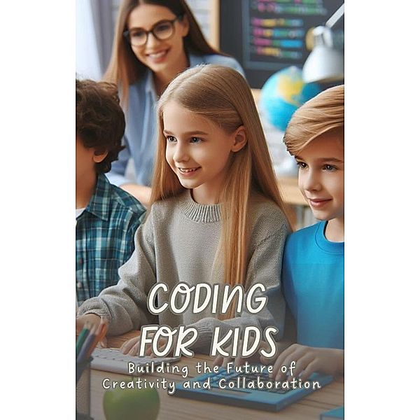 Coding for Kids: Building the Future of Creativity and Collaboration, Asher Shadowborne