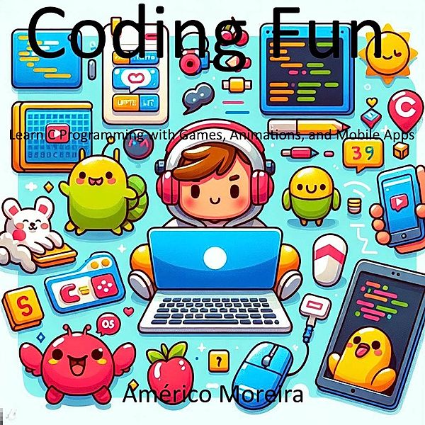 Coding Fun Learn C Programming with Games, Animations, and Mobile Apps, Américo Moreira