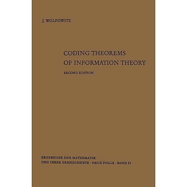 Coding Theorems of Information Theory / Ergebnisse der Mathematik und ihrer Grenzgebiete. 2. Folge Bd.31, Jacob Wolfowitz