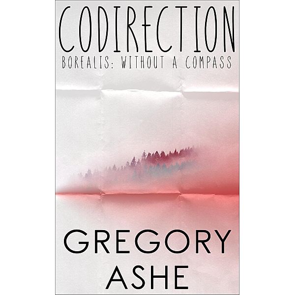 Codirection (Borealis: Without a Compass, #4) / Borealis: Without a Compass, Gregory Ashe