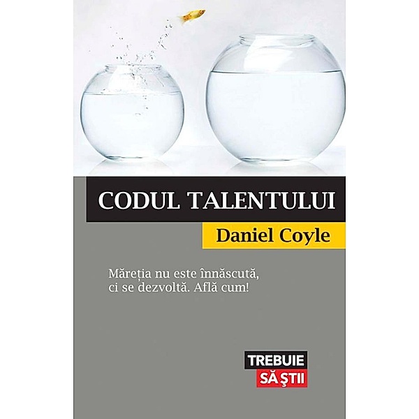 Codul talentului / Trebuie sa ¿tii, Daniel Coyle