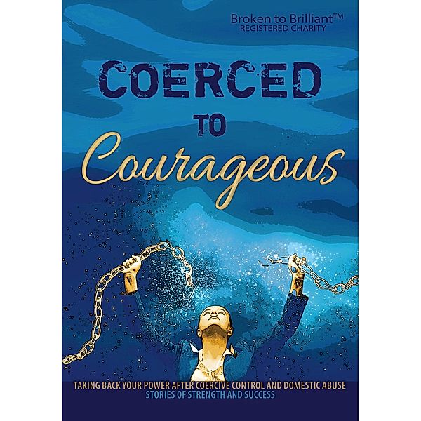 Coerced to Courageous (Stories of strength and success) / Stories of strength and success, K C Andrews