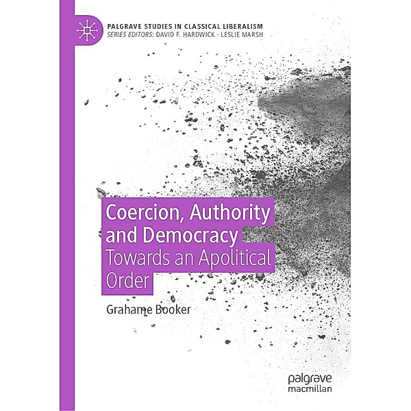 Coercion, Authority and Democracy / Palgrave Studies in Classical Liberalism, Grahame Booker