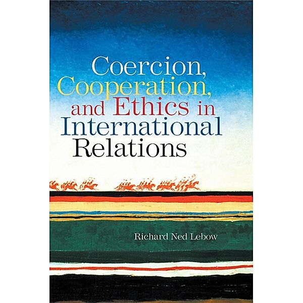 Coercion, Cooperation, and Ethics in International Relations, Richard Ned Lebow