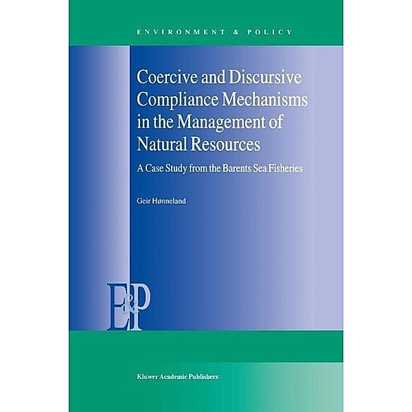 Coercive and Discursive Compliance Mechanisms in the Management of Natural Resources / Environment & Policy Bd.23, Geir Hønneland