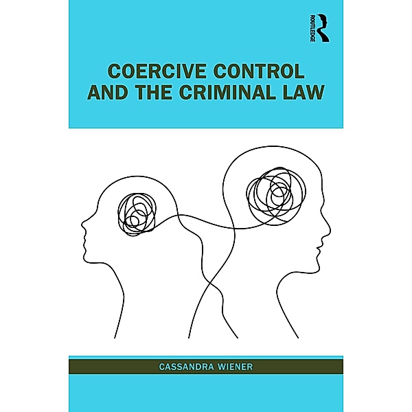 Coercive Control and the Criminal Law, Cassandra Wiener