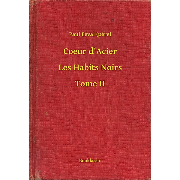 Coeur d'Acier - Les Habits Noirs - Tome II, Paul Féval (pere)
