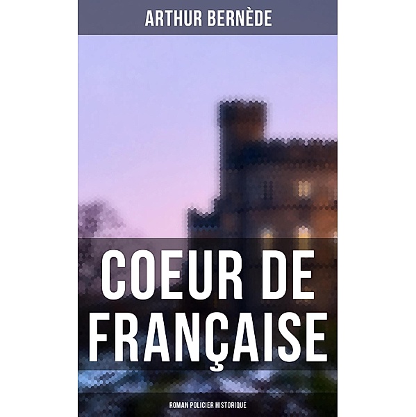 Coeur de Française: Roman policier historique, Arthur Bernède