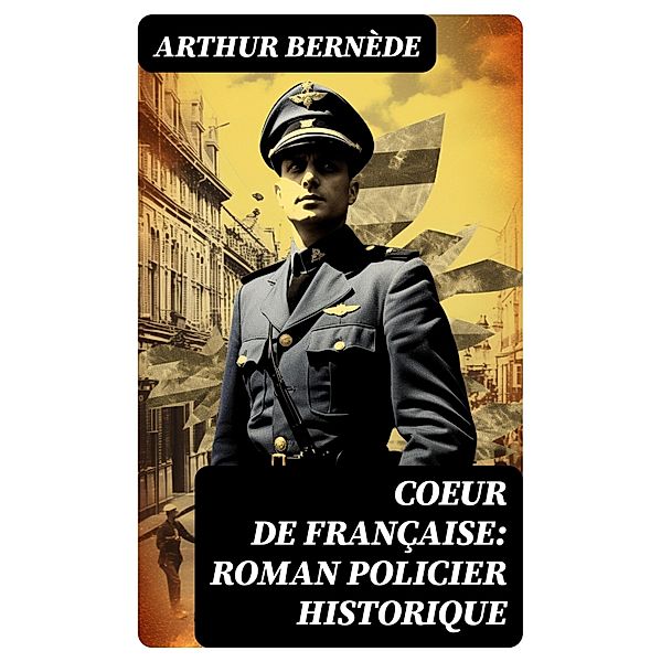 Coeur de Française: Roman policier historique, Arthur Bernède