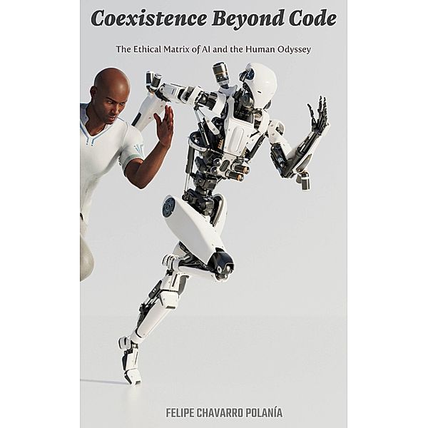 Coexistence Beyond Code: The Ethical Matrix of AI and the Human Odyssey, Felipe Chavarro Polanía