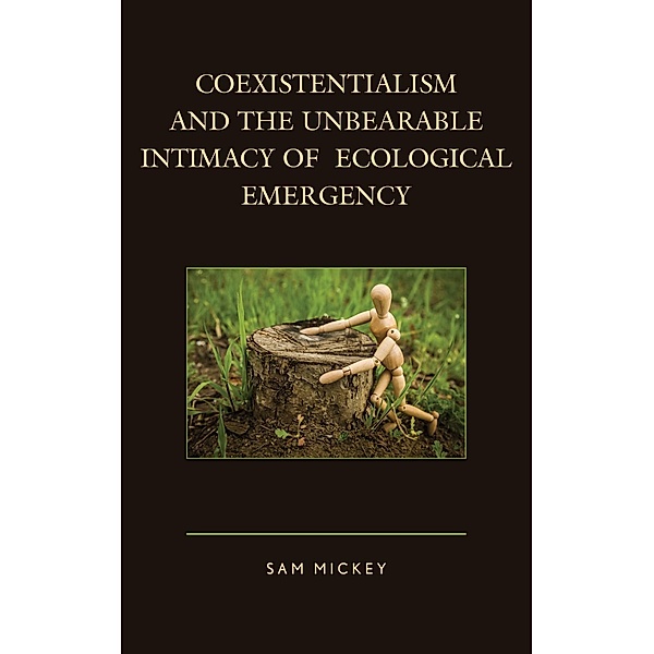 Coexistentialism and the Unbearable Intimacy of Ecological Emergency / Ecocritical Theory and Practice, Sam Mickey