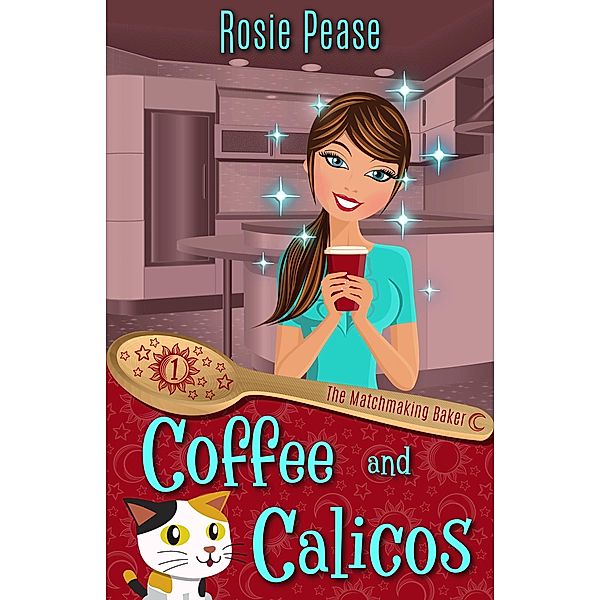 Coffee and Calicos (The Matchmaking Baker, #1) / The Matchmaking Baker, Rosie Pease