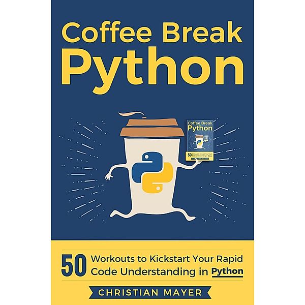 Coffee Break Python: Coffee Break Python: 50 Workouts to Kickstart Your Rapid Code Understanding in Python, Christian Mayer