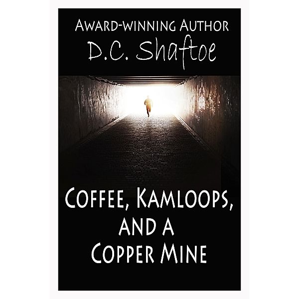 Coffee, Kamloops, and a Copper Mine / D. C. Shaftoe, D. C. Shaftoe