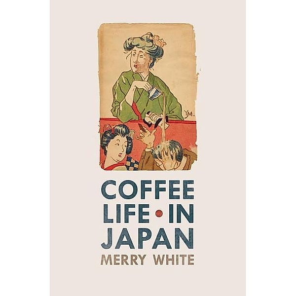 Coffee Life in Japan / California Studies in Food and Culture Bd.36, Merry White