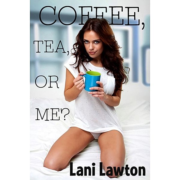 Coffee, Tea or Me?: Erotica Short, Lani Lawton