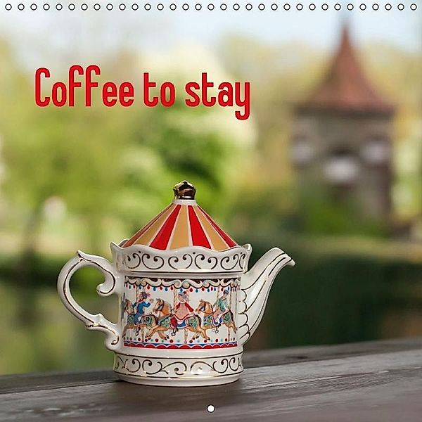 Coffee to stay (Wall Calendar 2018 300 × 300 mm Square) Dieser erfolgreiche Kalender wurde dieses Jahr mit gleichen Bild, silvimania