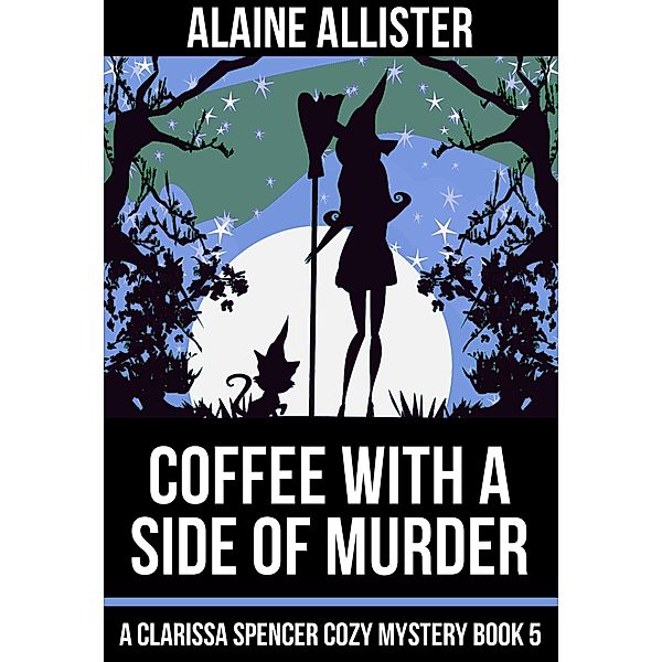 Coffee With a Side of Murder (A Clarissa Spencer Cozy Mystery, #5) / A Clarissa Spencer Cozy Mystery, Alaine Allister
