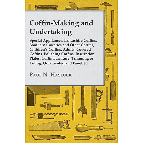 Coffin-Making and Undertaking - Special Appliances, Lancashire Coffins, Southern Counties and Other Coffins, Children's Coffins, Adults' Covered Coffi, Paul N. Hasluck