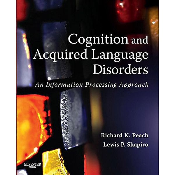 Cognition and Acquired Language Disorders - E-Book, Richard K. Peach, Lewis P. Shapiro