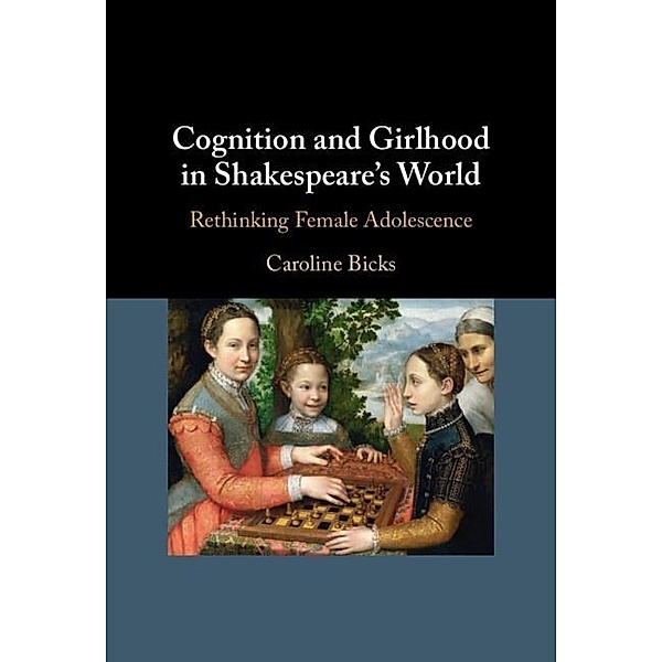 Cognition and Girlhood in Shakespeare's World, Caroline Bicks