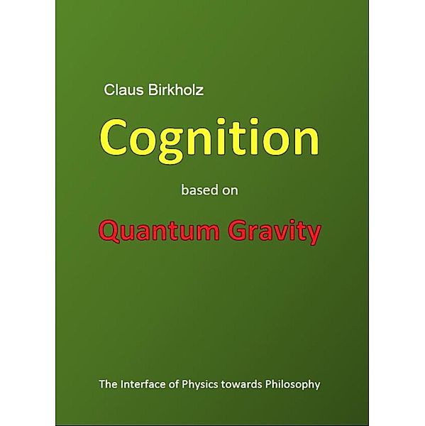 Cognition based on Quantum Gravity, Claus Birkholz