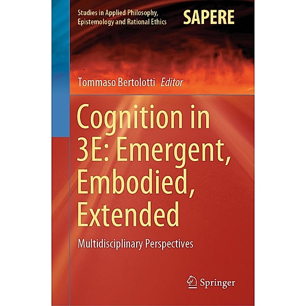 Cognition in 3E: Emergent, Embodied, Extended / Studies in Applied Philosophy, Epistemology and Rational Ethics Bd.56