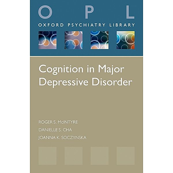 Cognition in Major Depressive Disorder / Oxford Psychiatry Library, Roger S. McIntyre, Danielle S. Cha, Joanna K. Soczynska