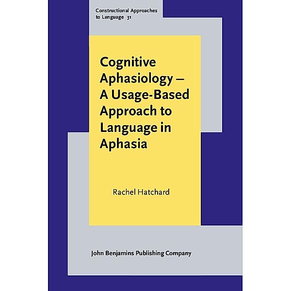 Cognitive Aphasiology - A Usage-Based Approach to Language in Aphasia / Constructional Approaches to Language, Hatchard Rachel Hatchard