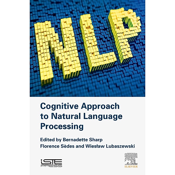 Cognitive Approach to Natural Language Processing, Bernadette Sharp, Florence Sedes, Wieslaw Lubaszewski