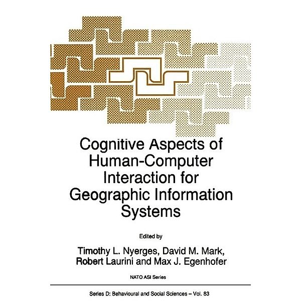 Cognitive Aspects of Human-Computer Interaction for Geographic Information Systems / NATO Science Series D: Bd.83