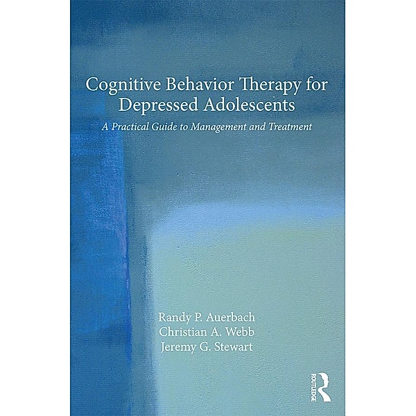 Cognitive Behavior Therapy for Depressed Adolescents, Randy P. Auerbach, Christian A. Webb, Jeremy G. Stewart