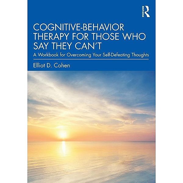Cognitive Behavior Therapy for Those Who Say They Can't, Elliot D. Cohen