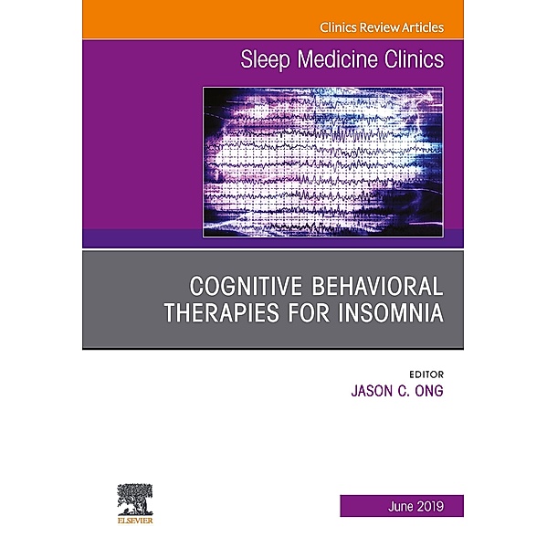 Cognitive-Behavioral Therapies for Insomnia, An Issue of Sleep Medicine Clinics, Jason C. Ong