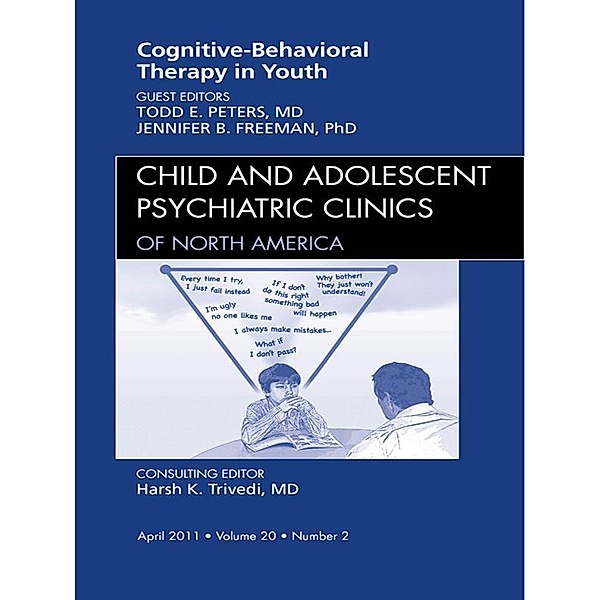 Cognitive Behavioral Therapy, An Issue of Child and Adolescent Psychiatric Clinics of North America, Todd Peters, Jennifer Freeman