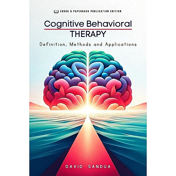 Cognitive Behavioral Therapy. Definition, Methods and Applications, David Sandua