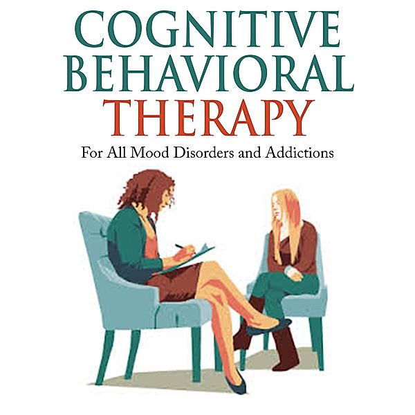 Cognitive Behavioral Therapy - For All Mood Disorders and Addictions, Jim Berry