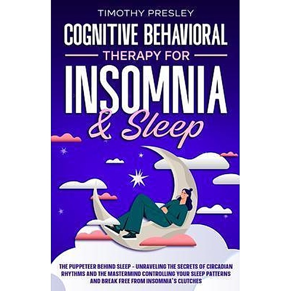 Cognitive Behavioral Therapy For Insomnia & Sleep, Timothy Presley