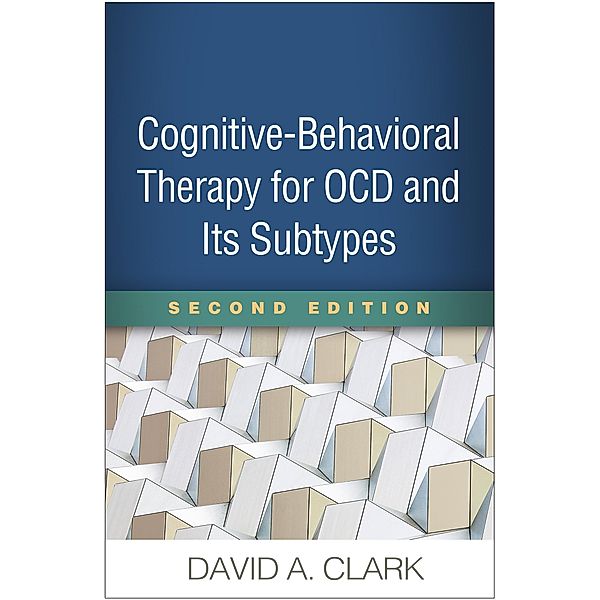 Cognitive-Behavioral Therapy for OCD and Its Subtypes, David A. Clark